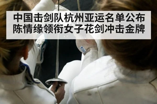 中国击剑队杭州亚运名单公布 陈情缘领衔女子花剑冲击金牌