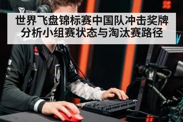世界飞盘锦标赛中国队冲击奖牌分析小组赛状态与淘汰赛路径